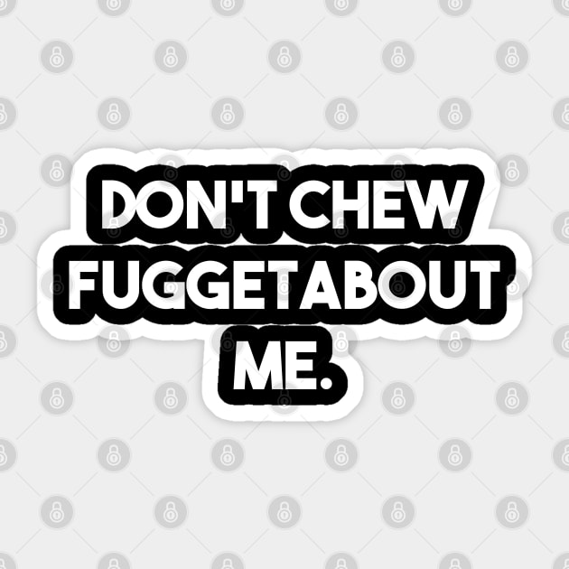 Don't Chew Fuggetabout Me Sticker by Muzehack